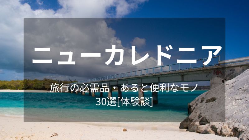 ニューカレドニア　旅行の必需品・あると便利なモノ30選[体験談]